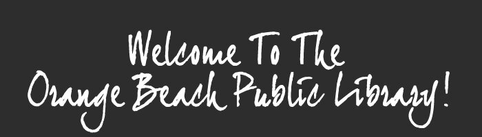 WELCOME TO THE CITY OF ORANGE BEACH PUBLIC LIBRARY